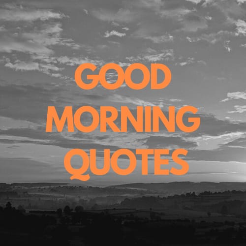 GOOD MORNING QUOTES