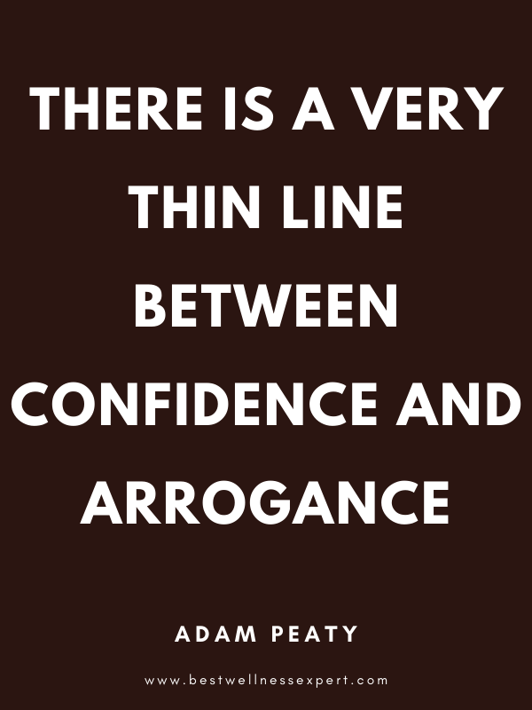 There is a very thin line between confidence and arrogance. There is a very thin line between confidence and arrogance.
