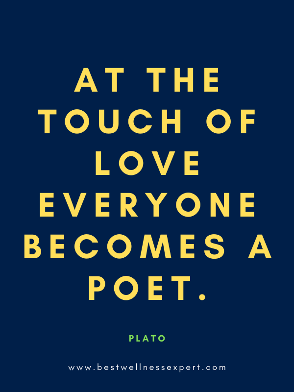 At the touch of love everyone becomes a poet.