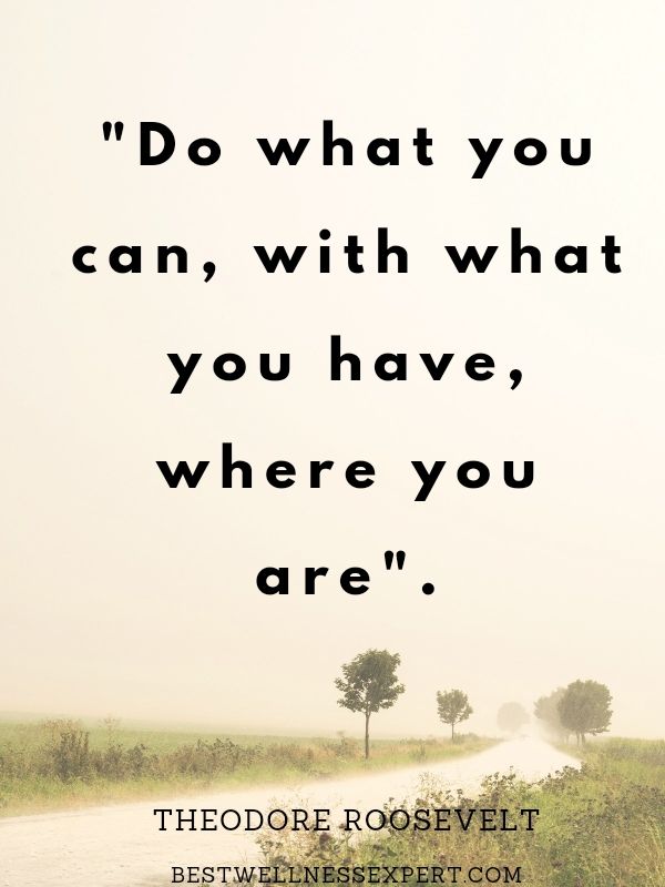 “Do what you can, with what you have, where you are.