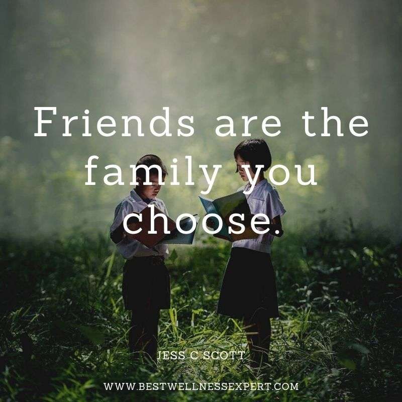 Friends are the family you choose.