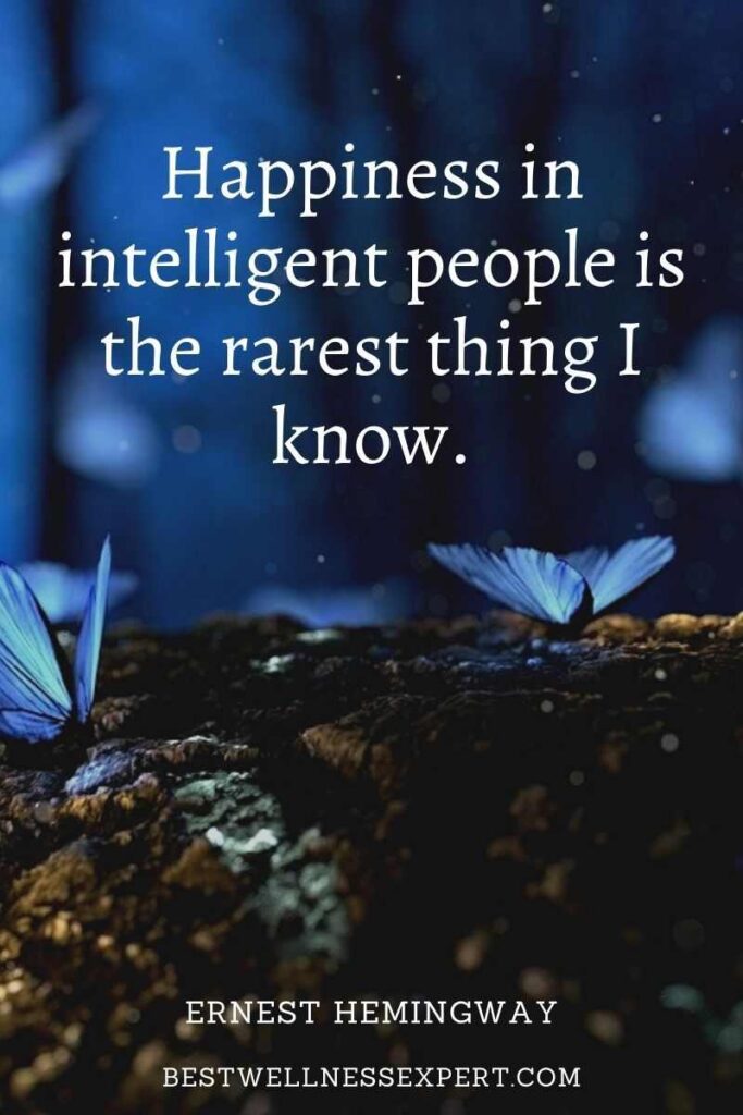 Happiness in intelligent people is the rarest thing I know.