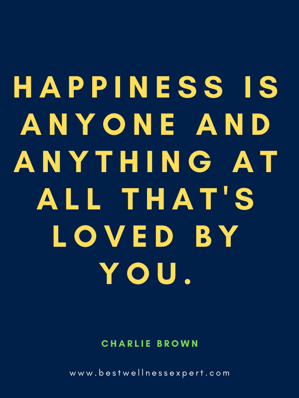 Happiness is anyone and anything at all that's loved by you.