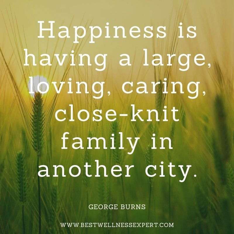 Happiness is having a large, loving, caring, close-knit family in another city.