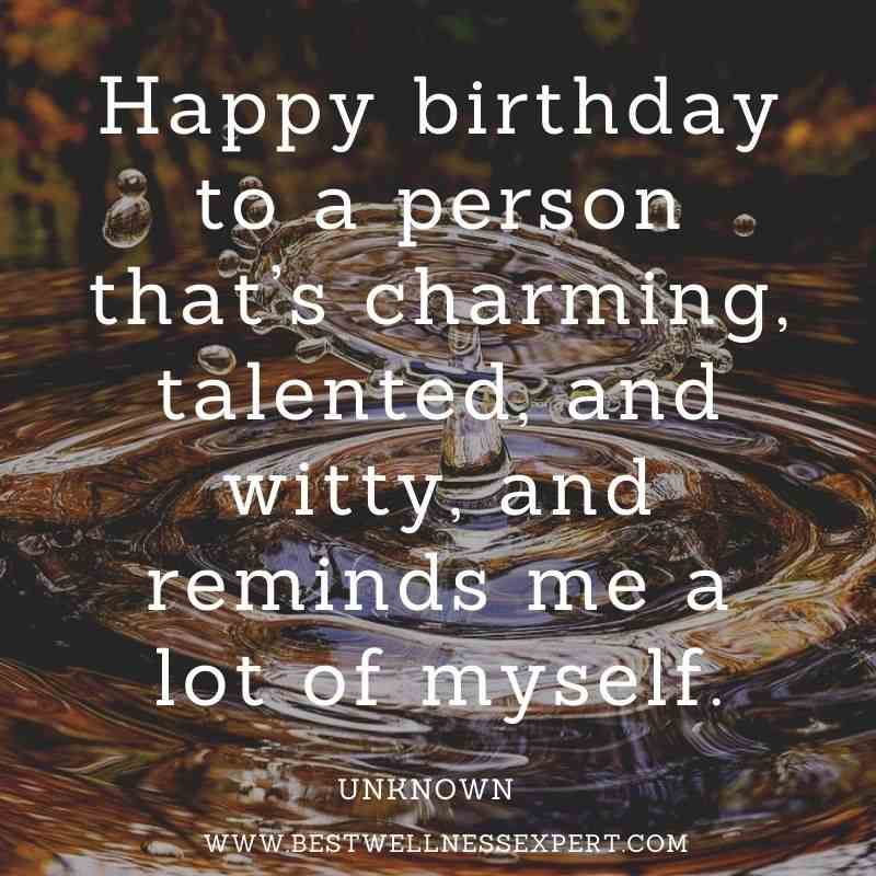 Happy birthday to a person that’s charming, talented, and witty, and reminds me a lot of myself.