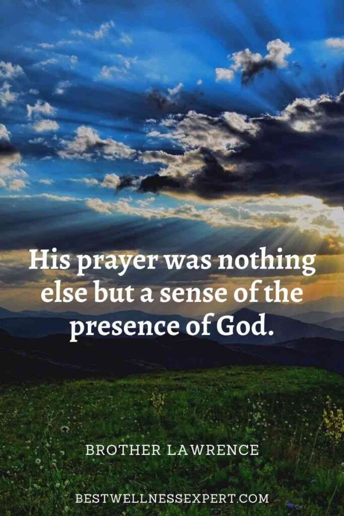 His prayer was nothing else but a sense of the presence of God.