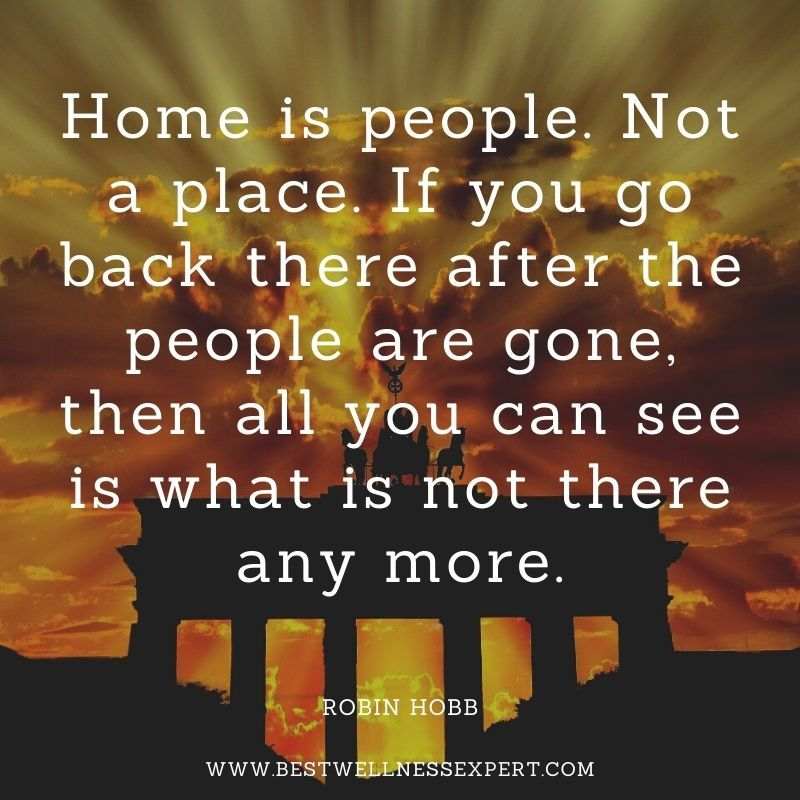 Home is people. Not a place. If you go back there after the people are gone, then all you can see is what is not there any more.