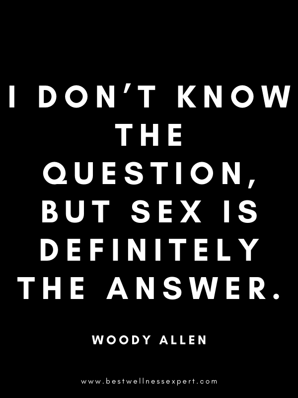 I don’t know the question, but sex is definitely the answer. I don’t know the question, but sex is definitely the answer.