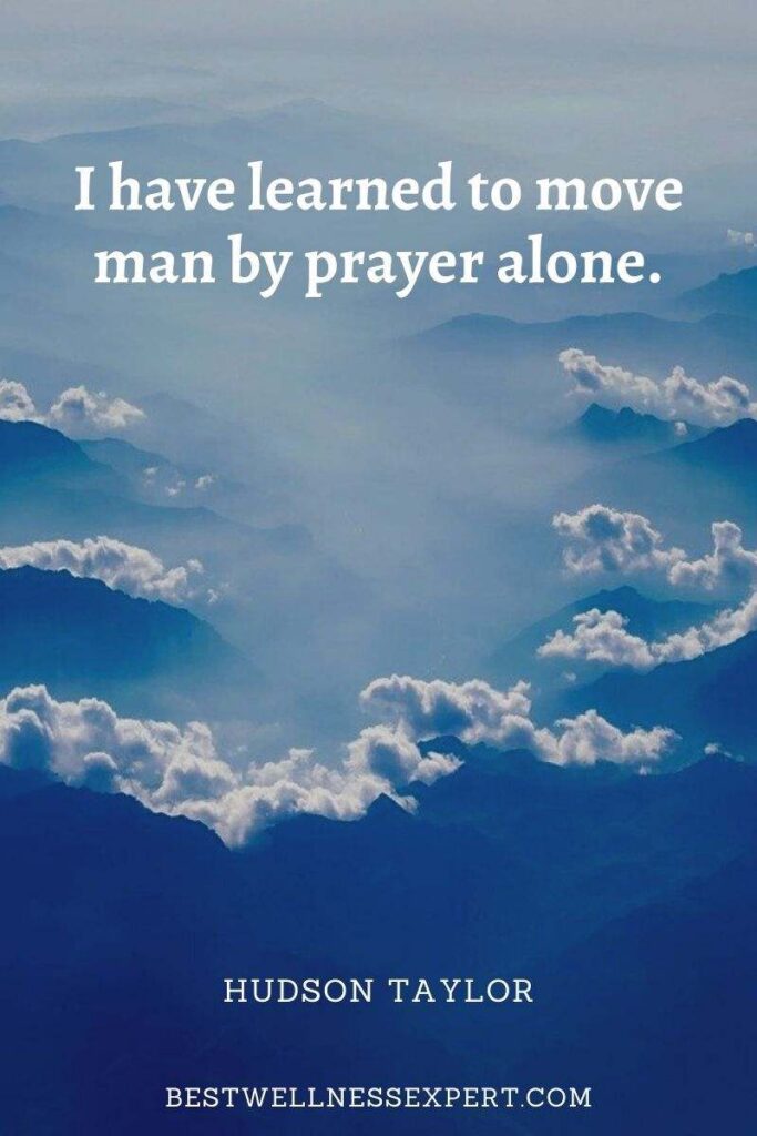 I have learned to move man by prayer alone.