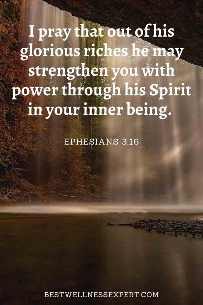 I pray that out of his glorious riches he may strengthen you with power through his Spirit in your inner being.