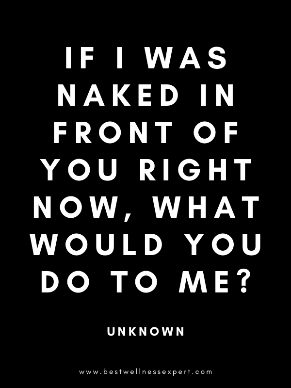 If I was naked in front of you right now, what would you do to me? If I was naked in front of you right now, what would you do to me?