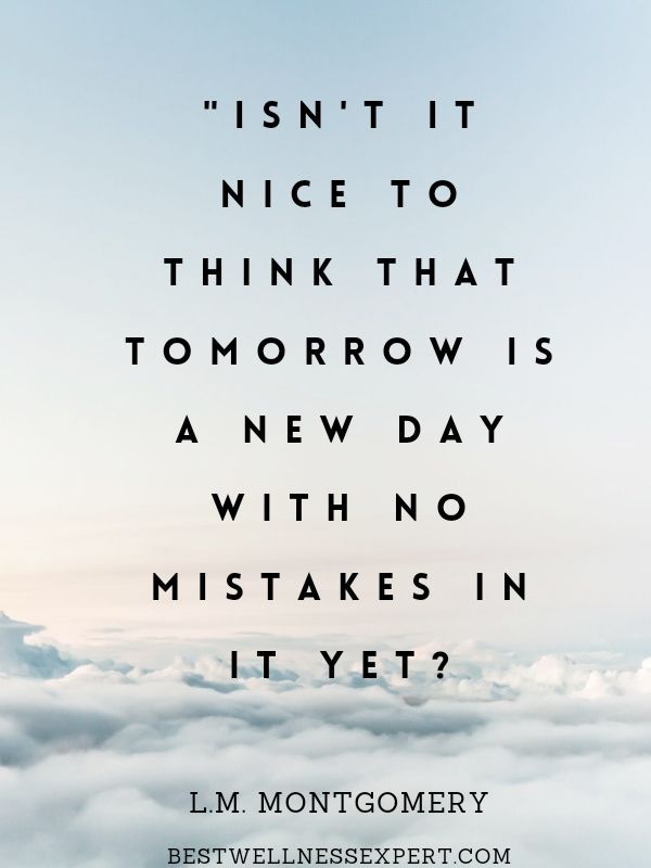 'Isn't it nice to think that tomorrow is a new day with no mistakes in it yet