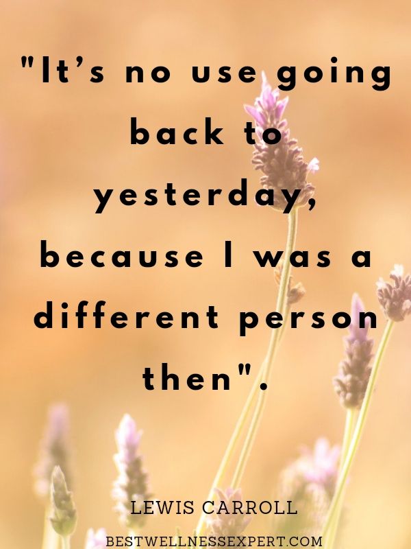 It's no use going back to yesterday, because I was a different person then