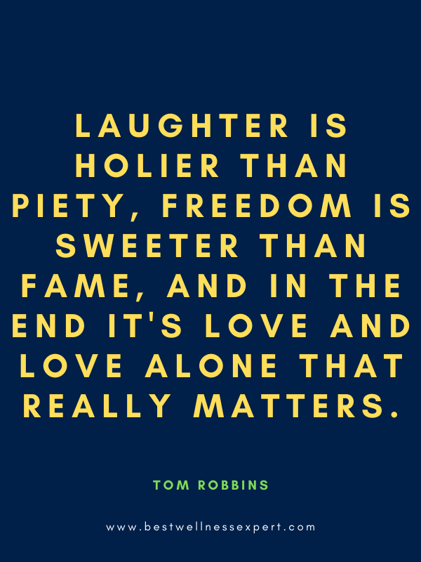 Laughter is holier than piety, freedom is sweeter than fame, and in the end it's love and love alone that really matters.