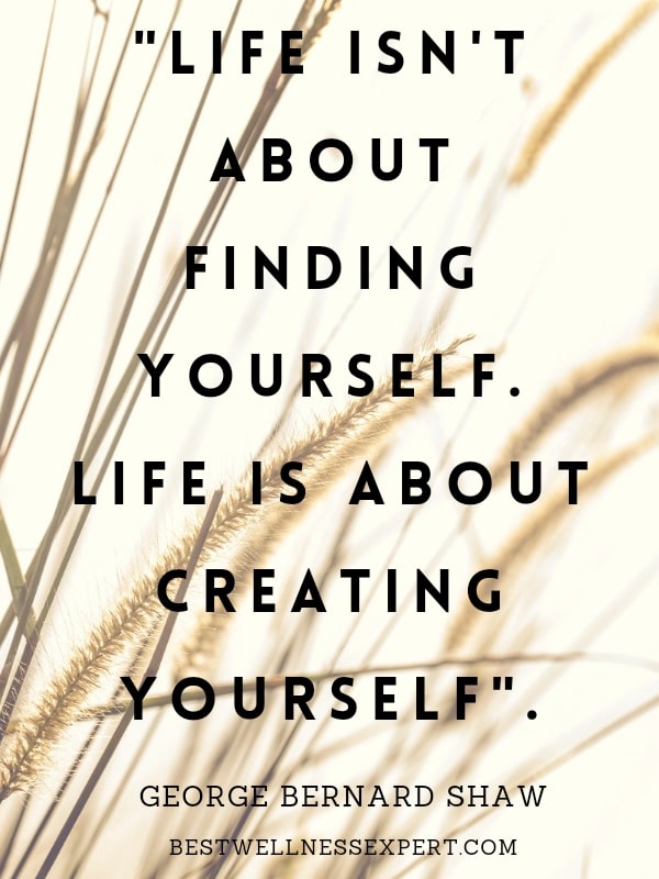 Life Isn't About Finding Yourself. Life Is About Creating Yourself.