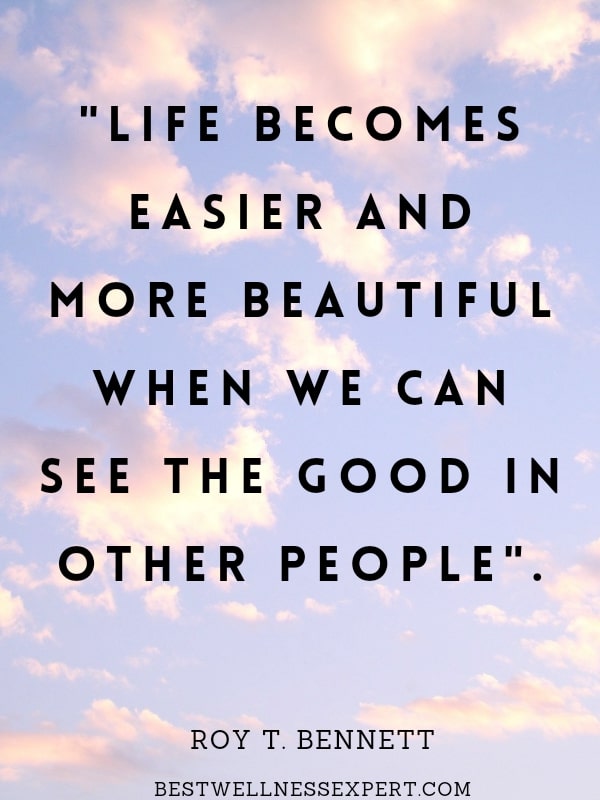 Life becomes easier and more beautiful when we can see the good in other people.