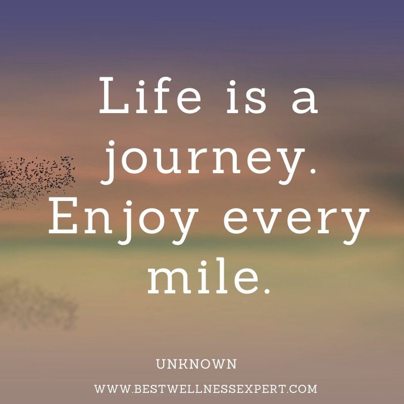 Life is a journey. Enjoy every mile.