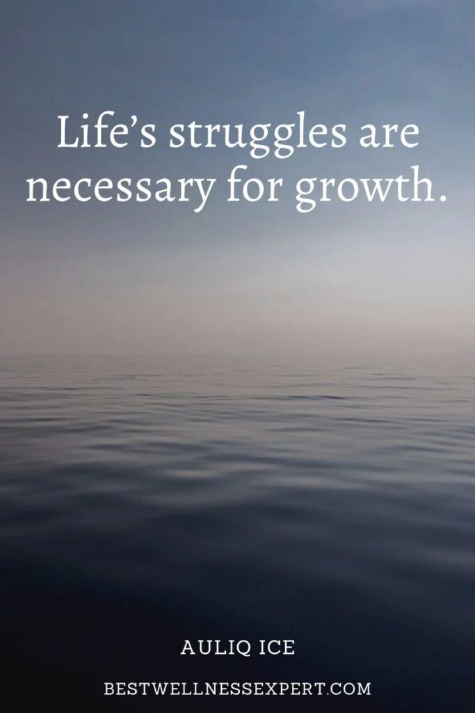 Life’s struggles are necessary for growth.