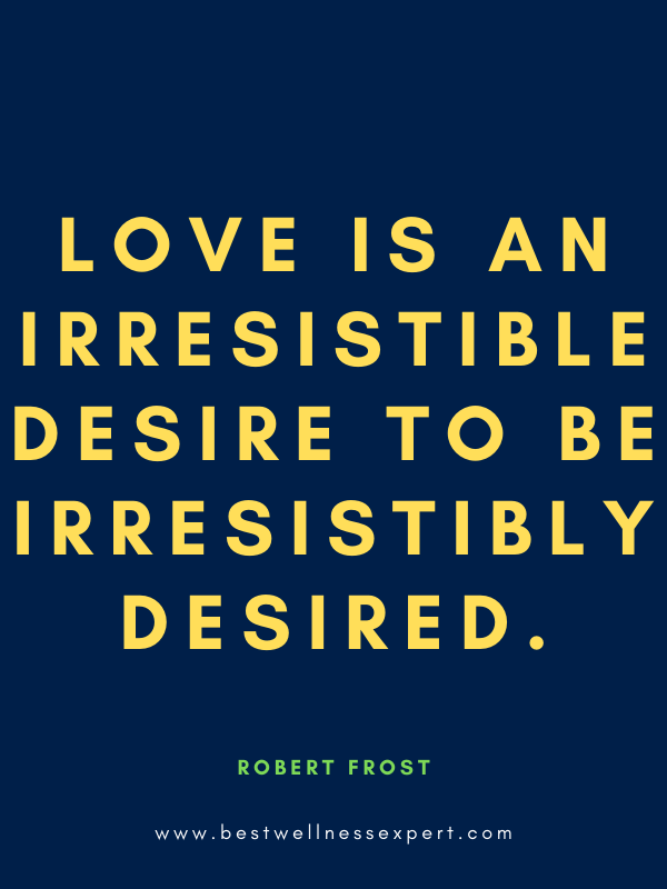 Love is an irresistible desire to be irresistibly desired.