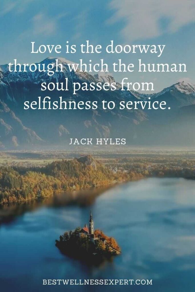 Love is the doorway through which the human soul passes from selfishness to service.