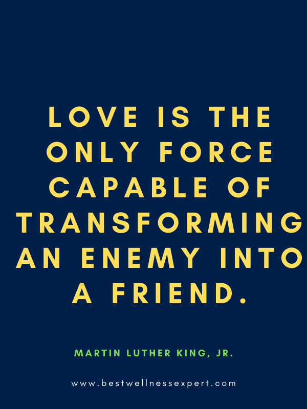 Love is the only force capable of transforming an enemy into a friend.