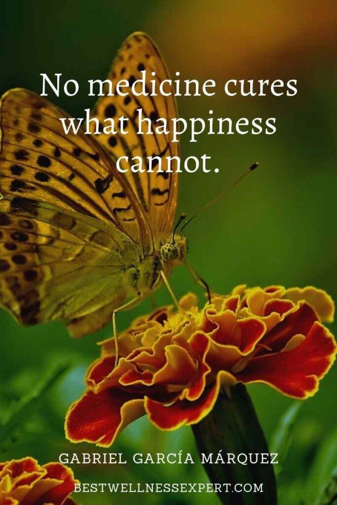 No medicine cures what happiness cannot.