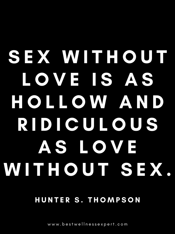 Sex without love is as hollow and ridiculous as love without sex. Sex without love is as hollow and ridiculous as love without sex.