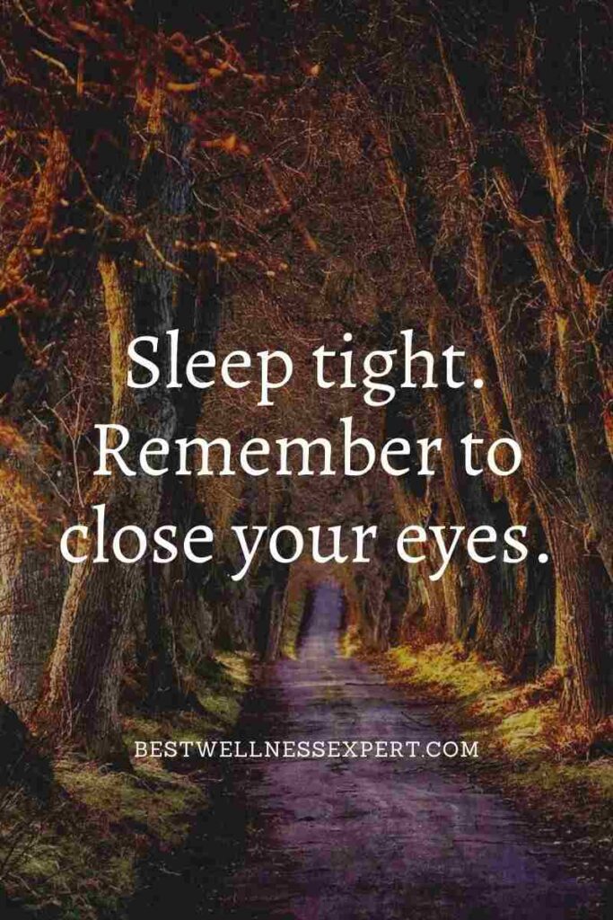 Sleep tight. Remember to close your eyes.