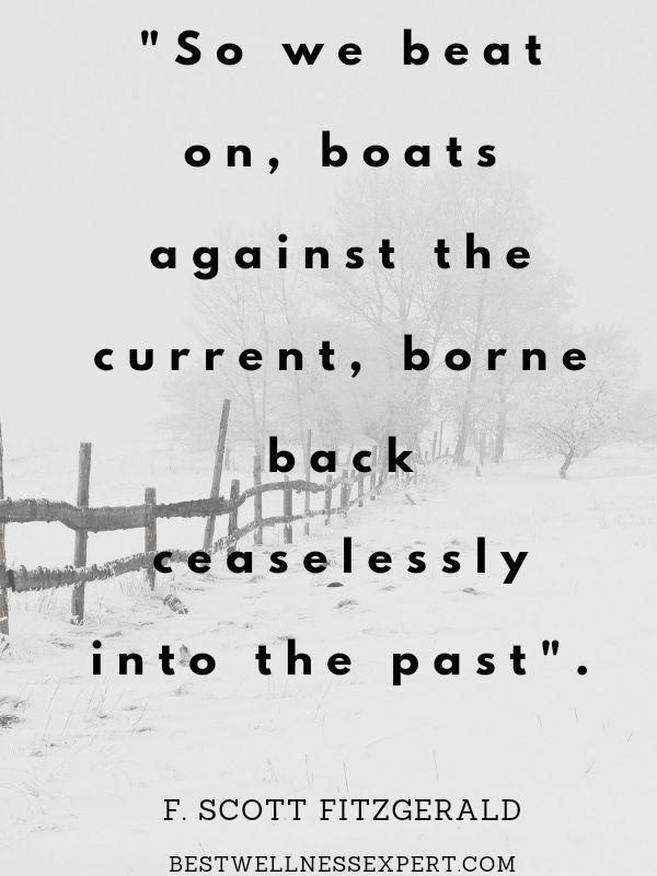 So we beat on, boats against the current, borne back ceaselessly into the past.