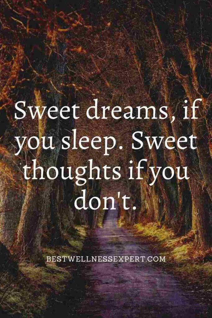 Sweet dreams, if you sleep. Sweet thoughts if you don't.