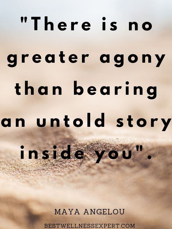 There is no greater agony than bearing an untold story inside you.