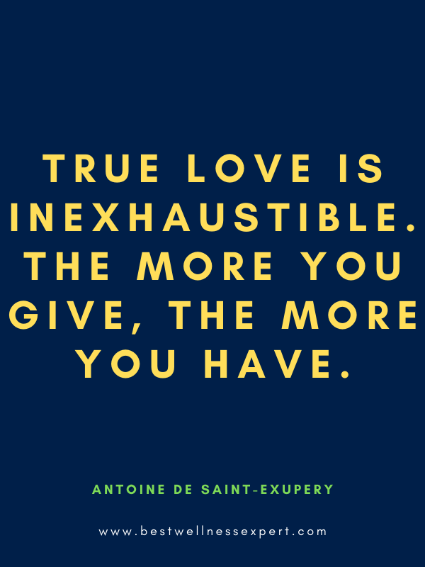 True love is inexhaustible. The more you give, the more you have.