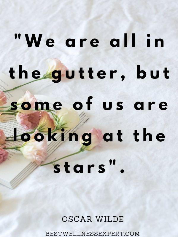 We are all in the gutter, but some of us are looking at the stars.