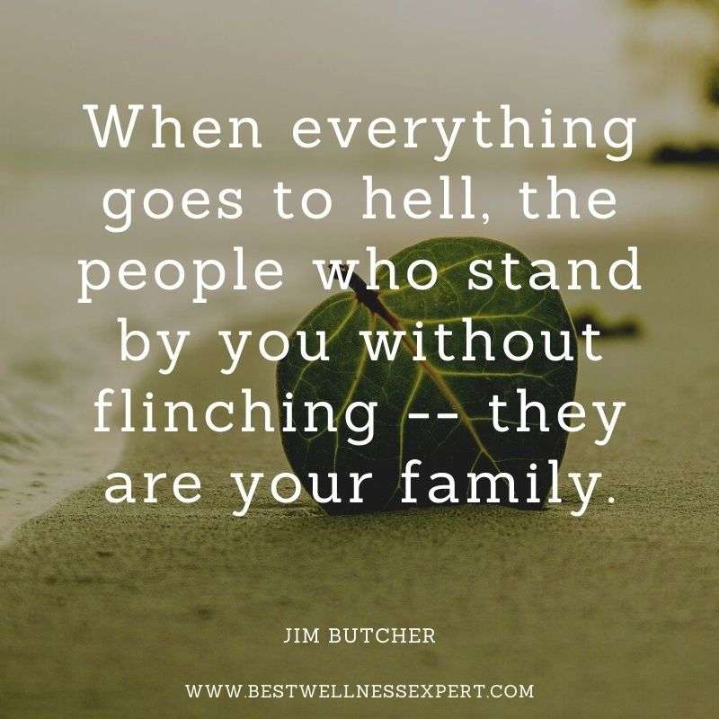 When everything goes to hell, the people who stand by you without flinching -- they are your family.