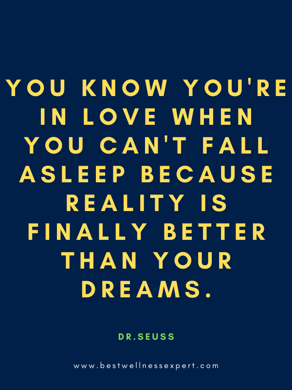 You know you're in love when you can't fall asleep because reality is finally better than your dreams.