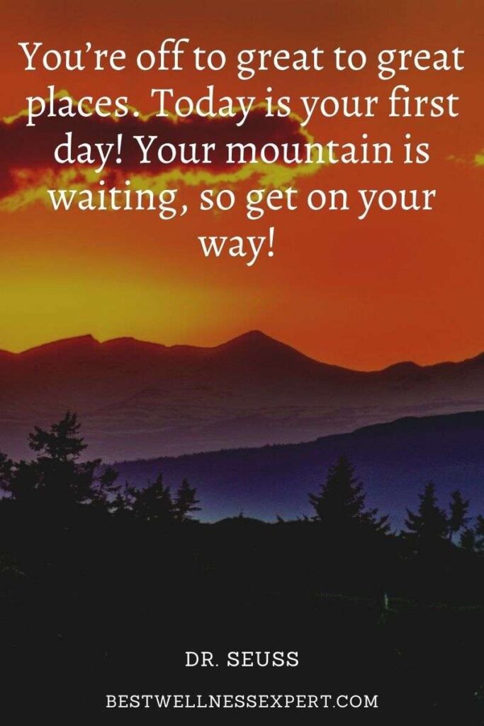 You’re off to great to great places. Today is your first day! Your mountain is waiting, so get on your way!