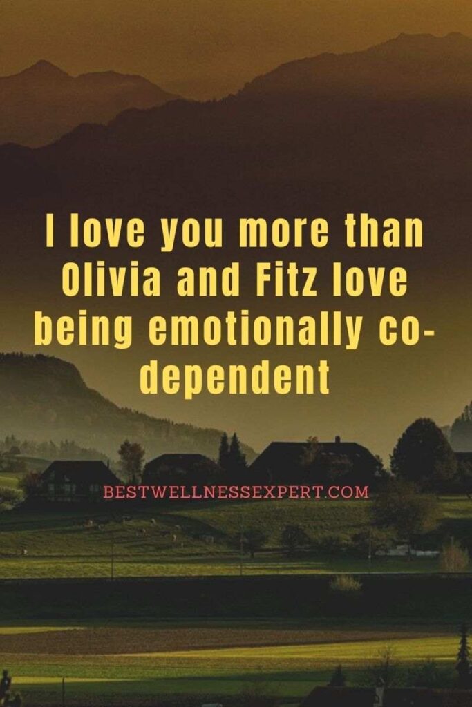 I love you more than Olivia and Fitz love being emotionally co-dependent