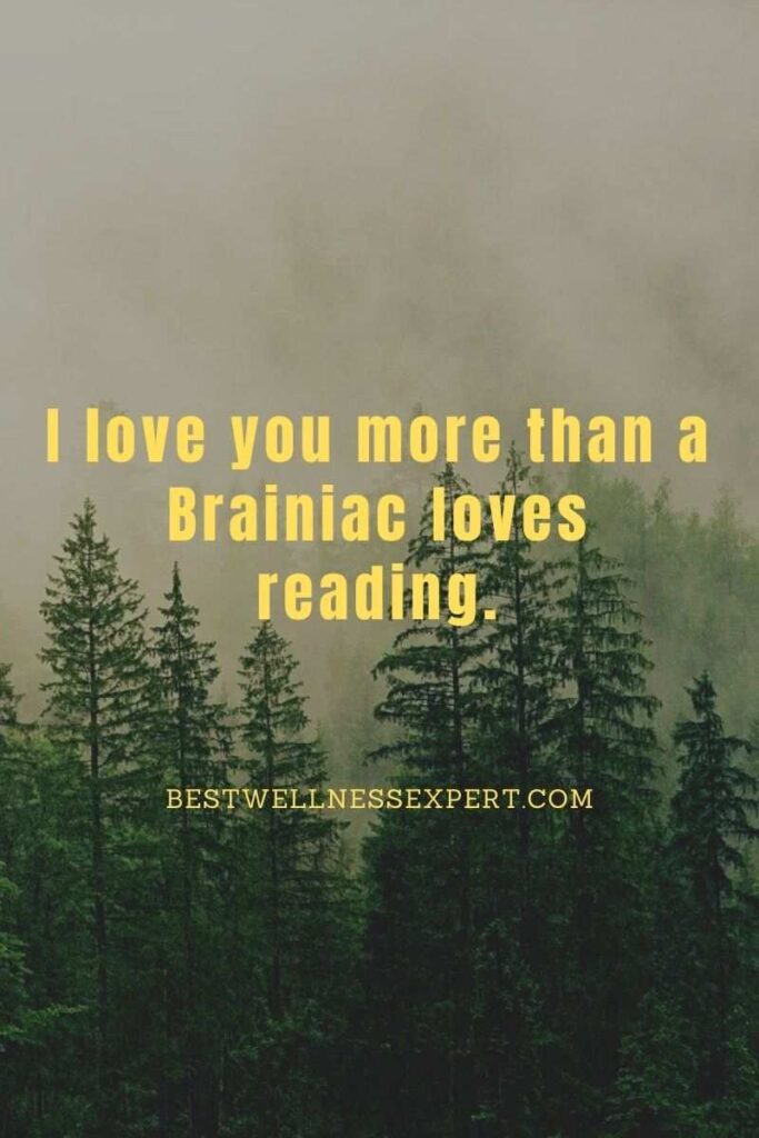 I love you more than a Brainiac loves reading.