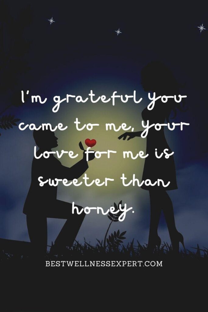 I’m grateful you came to me, your love for me is sweeter than honey.