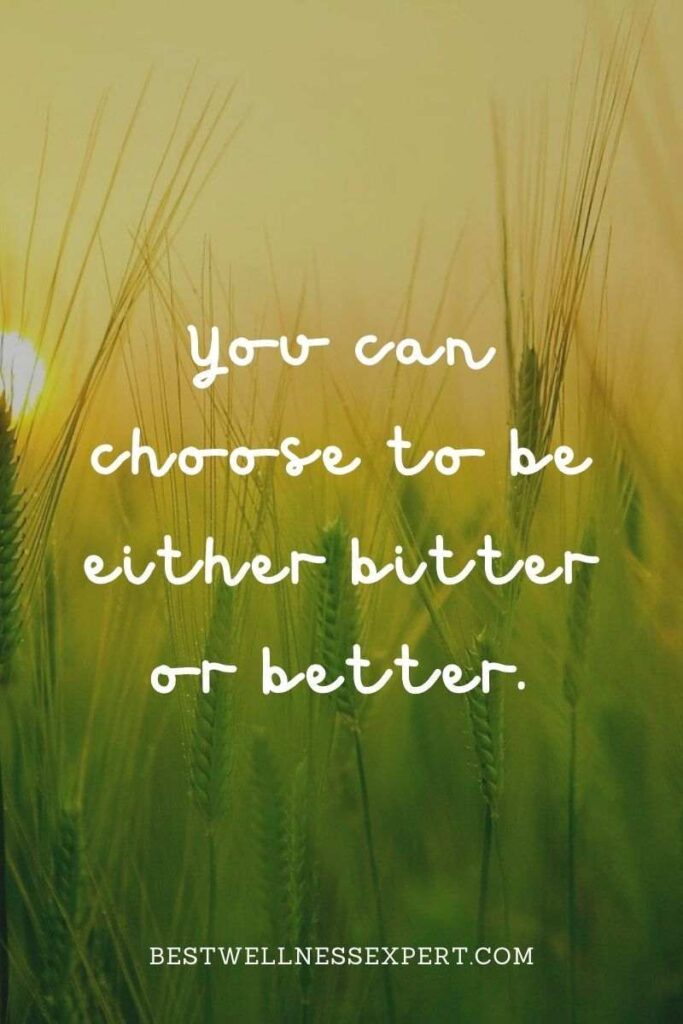 You can choose to be either bitter or better.