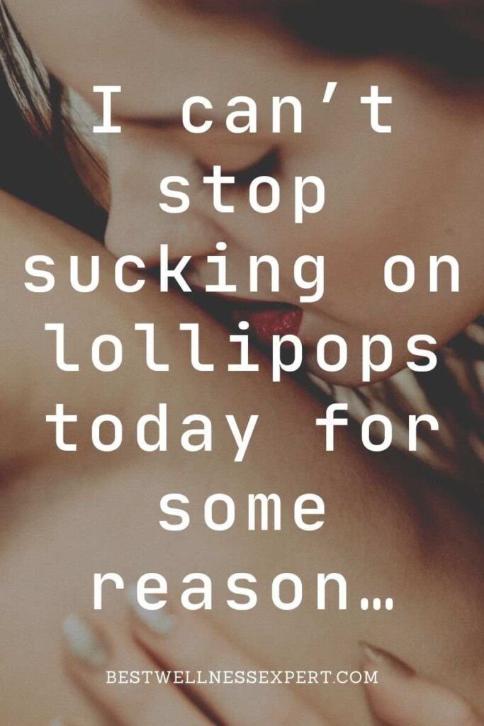 I can’t stop sucking on lollipops today for some reason…
