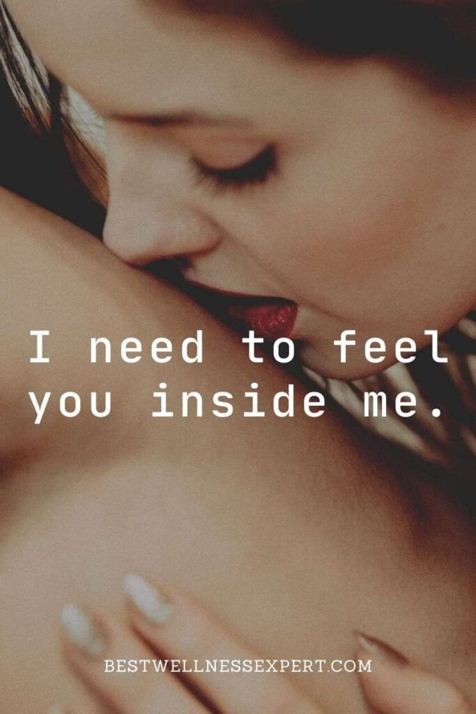 I need to feel you inside me.