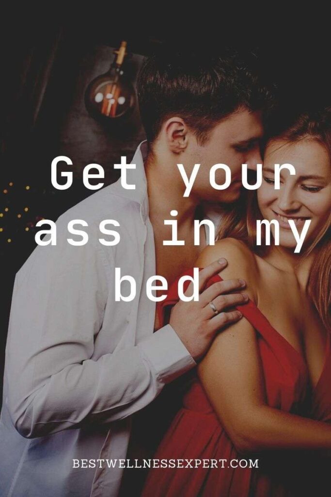 Get your ass in my bed