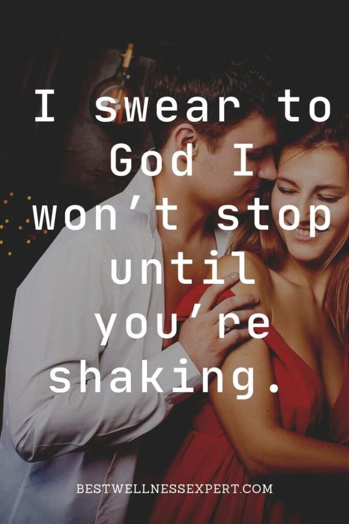 I swear to God I won’t stop until you’re shaking.
