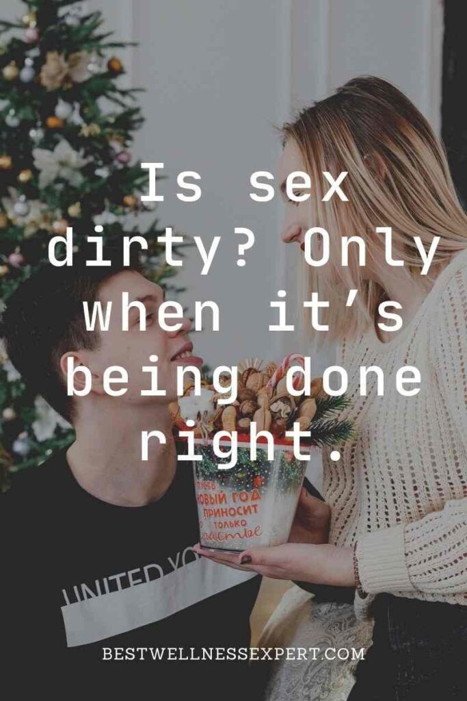 Is sex dirty Only when it’s being done right.