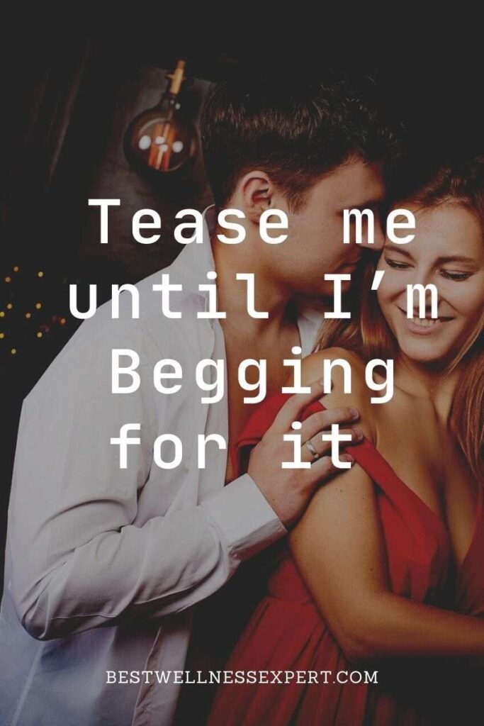Tease me until I’m Begging for it