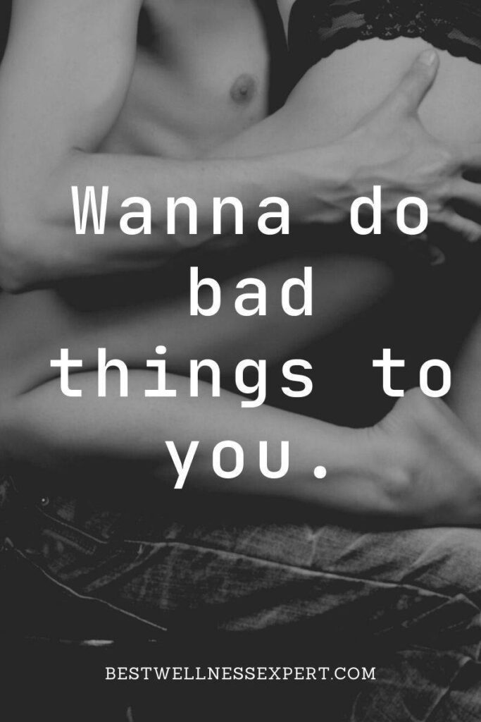 Wanna do bad things to you.