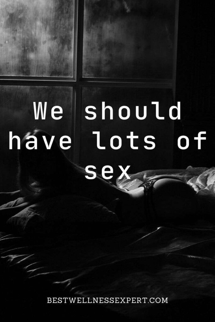 We should have lots of sex