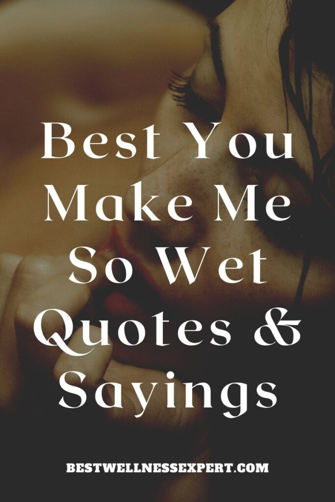 Best You Make Me So Wet Quotes & Sayings