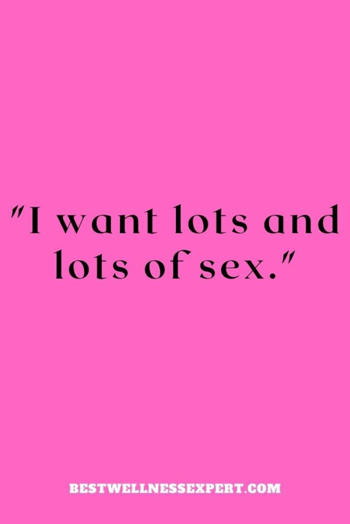 I want lots and lots of sex.